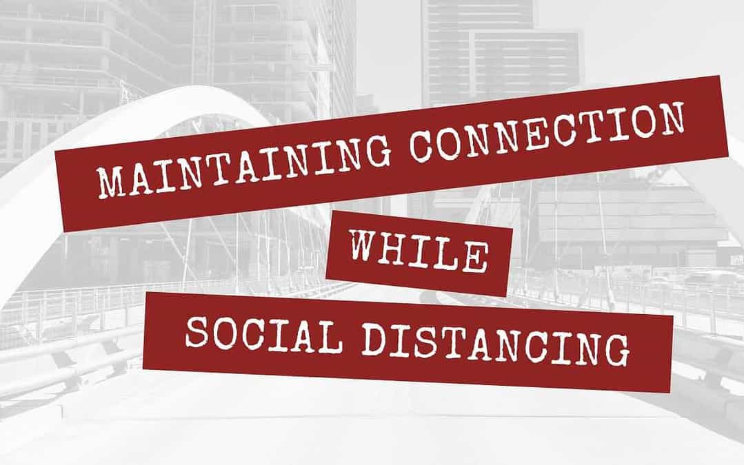 Maintaining Connection While Social Distancing